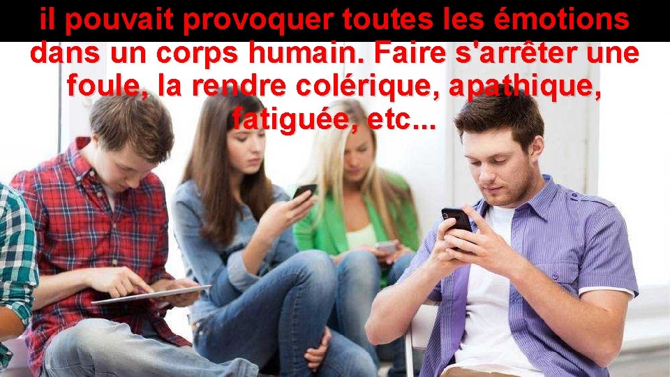 il pouvait provoquer toutes les émotions dans un corps humain. Faire s'arrêter une foule,