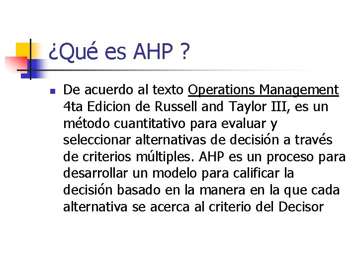 ¿Qué es AHP ? n De acuerdo al texto Operations Management 4 ta Edicion