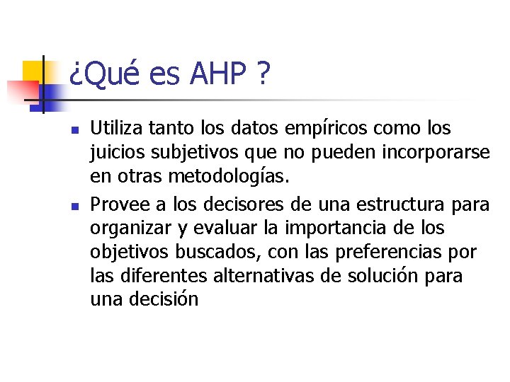 ¿Qué es AHP ? n n Utiliza tanto los datos empíricos como los juicios