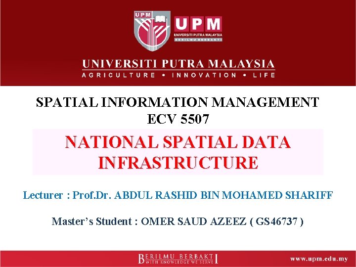 SPATIAL INFORMATION MANAGEMENT ECV 5507 NATIONAL SPATIAL DATA INFRASTRUCTURE Lecturer : Prof. Dr. ABDUL
