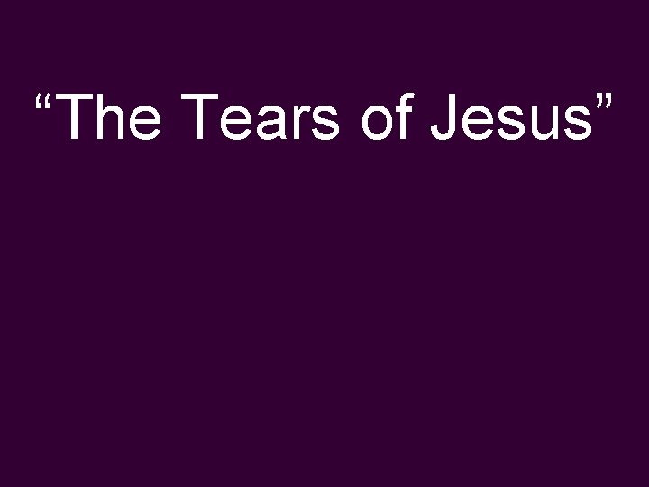 “The Tears of Jesus” 