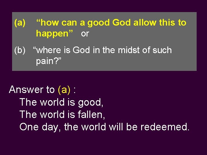 (a) “how can a good God allow this to happen” or (b) “where is