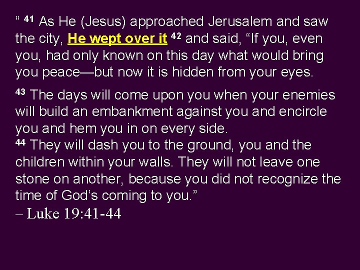 “ 41 As He (Jesus) approached Jerusalem and saw the city, He wept over