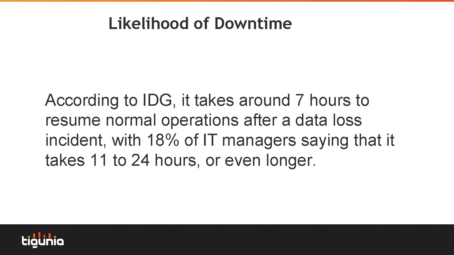 Likelihood of Downtime According to IDG, it takes around 7 hours to resume normal