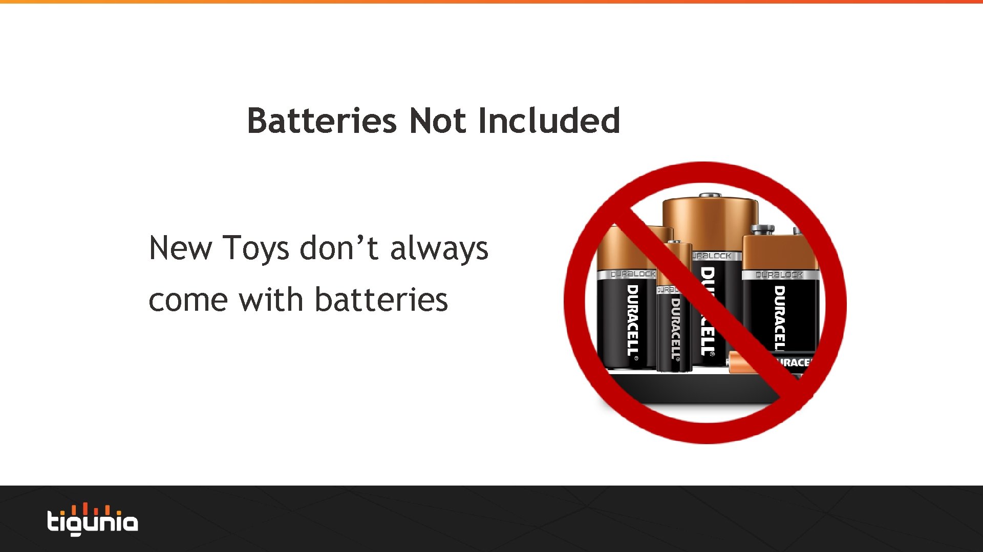 Batteries Not Included New Toys don’t always come with batteries 