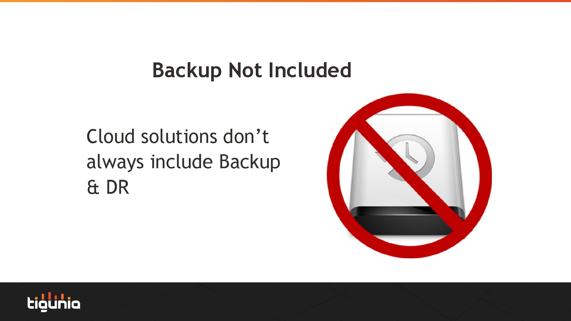 Backup Not Included Cloud solutions don’t always include Backup & DR 