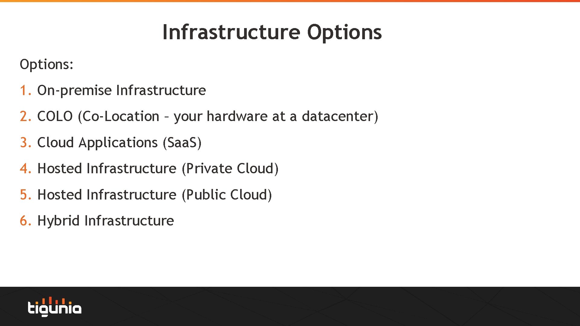 Infrastructure Options: 1. On-premise Infrastructure 2. COLO (Co-Location – your hardware at a datacenter)