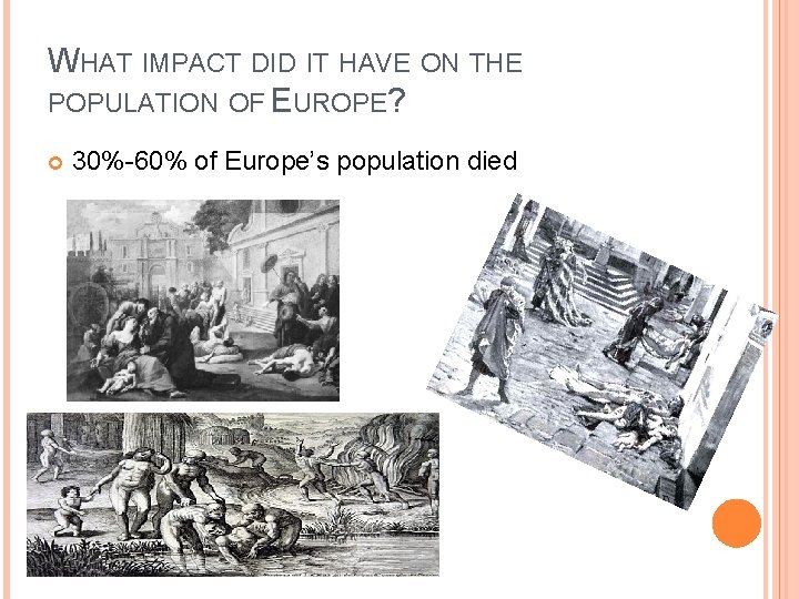WHAT IMPACT DID IT HAVE ON THE POPULATION OF EUROPE? 30%-60% of Europe’s population
