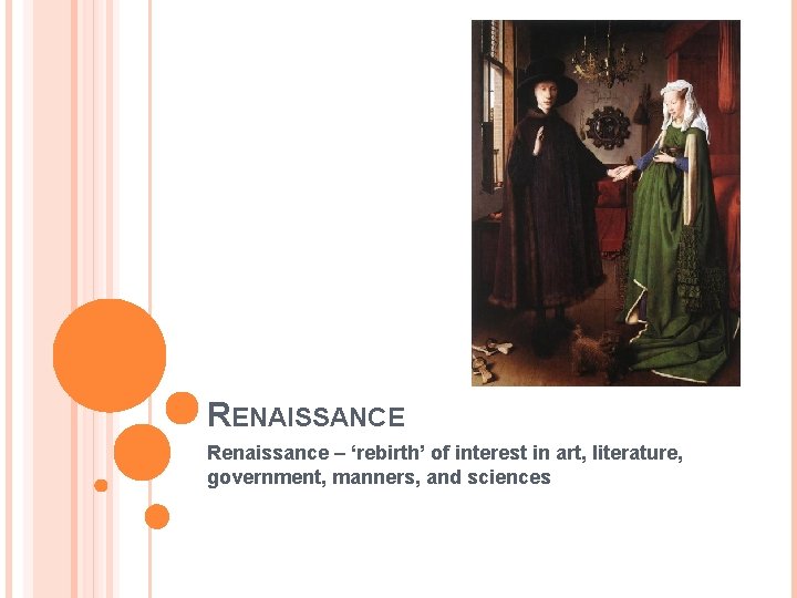 RENAISSANCE Renaissance – ‘rebirth’ of interest in art, literature, government, manners, and sciences 