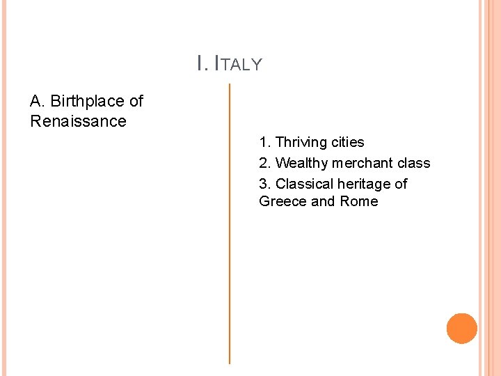 I. ITALY A. Birthplace of Renaissance 1. Thriving cities 2. Wealthy merchant class 3.