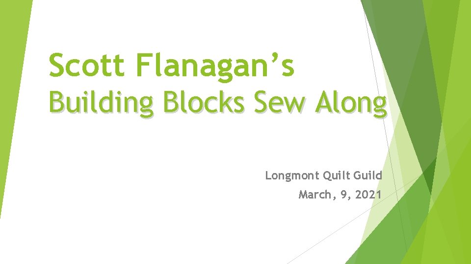 Scott Flanagan’s Building Blocks Sew Along Longmont Quilt Guild March, 9, 2021 