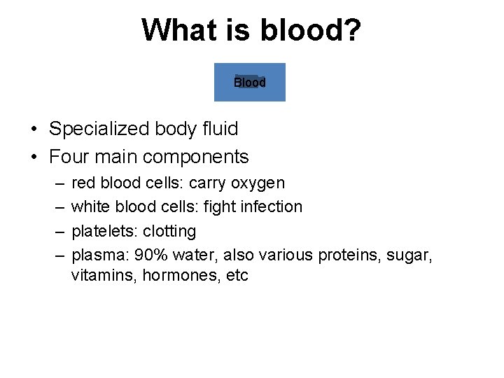 What is blood? Blood • Specialized body fluid • Four main components – –