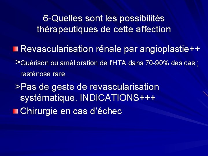 6 -Quelles sont les possibilités thérapeutiques de cette affection Revascularisation rénale par angioplastie++ >Guérison
