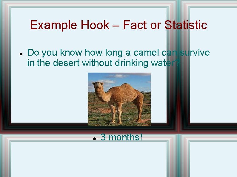 Example Hook – Fact or Statistic Do you know how long a camel can