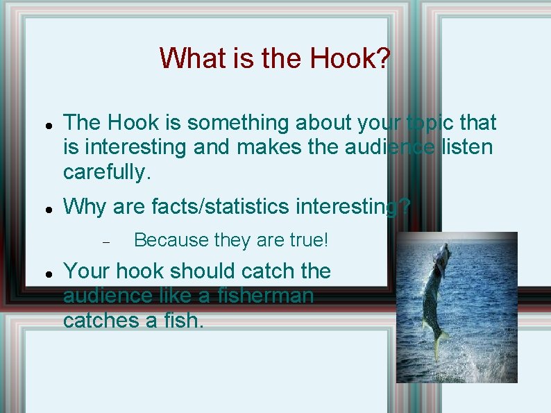 What is the Hook? The Hook is something about your topic that is interesting