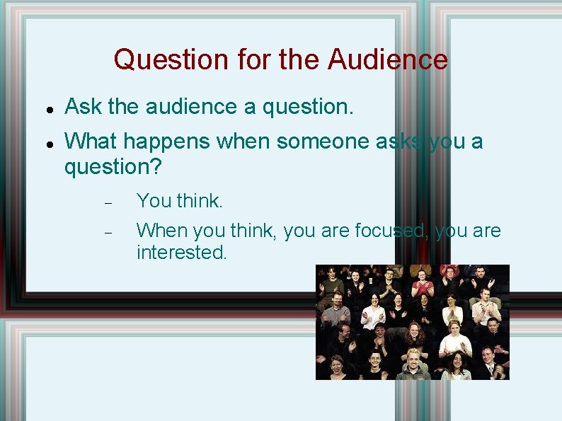 Question for the Audience Ask the audience a question. What happens when someone asks