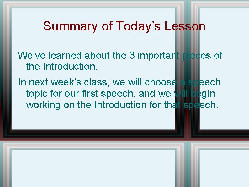 Summary of Today’s Lesson We’ve learned about the 3 important pieces of the Introduction.