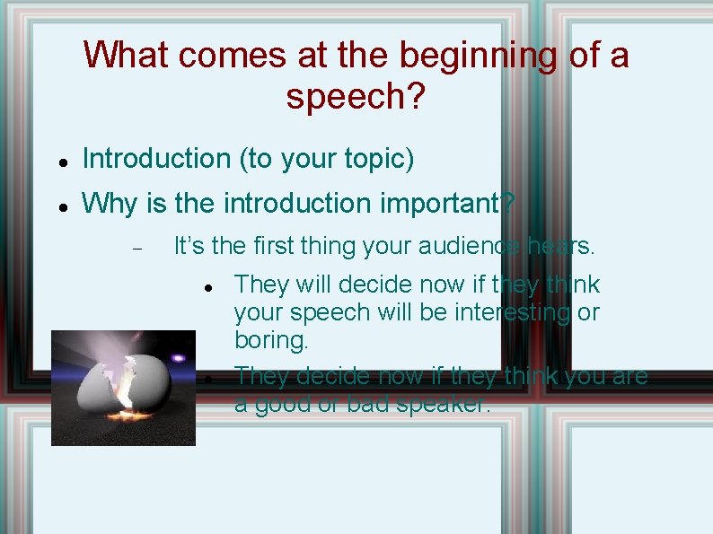 What comes at the beginning of a speech? Introduction (to your topic) Why is