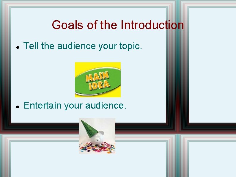 Goals of the Introduction Tell the audience your topic. Entertain your audience. 