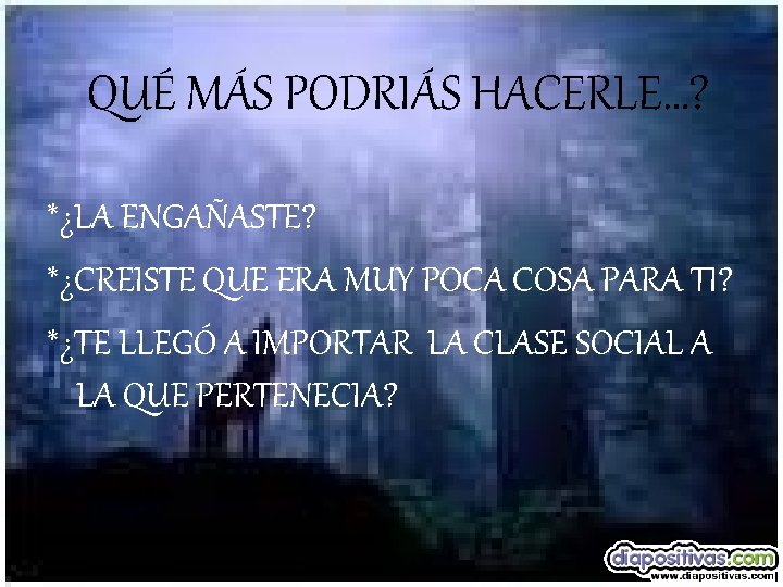 QUÉ MÁS PODRIÁS HACERLE…? *¿LA ENGAÑASTE? *¿CREISTE QUE ERA MUY POCA COSA PARA TI?