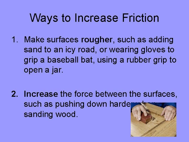 Ways to Increase Friction 1. Make surfaces rougher, such as adding sand to an