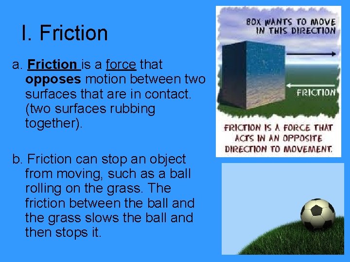 I. Friction a. Friction is a force that opposes motion between two surfaces that