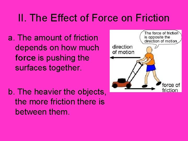 II. The Effect of Force on Friction a. The amount of friction depends on