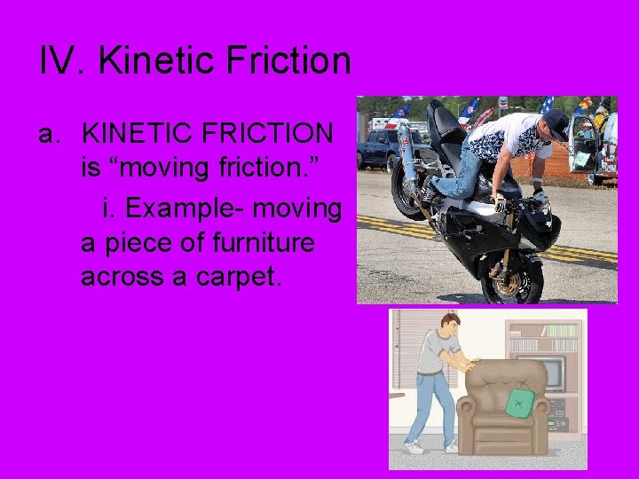 IV. Kinetic Friction a. KINETIC FRICTION is “moving friction. ” i. Example- moving a