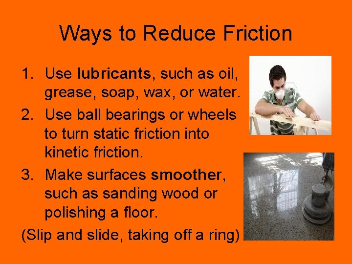 Ways to Reduce Friction 1. Use lubricants, such as oil, grease, soap, wax, or
