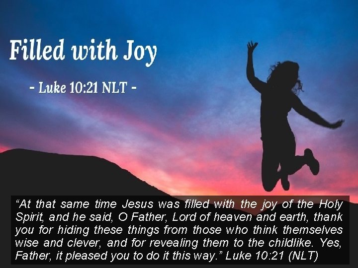 “At that same time Jesus was filled with the joy of the Holy Spirit,