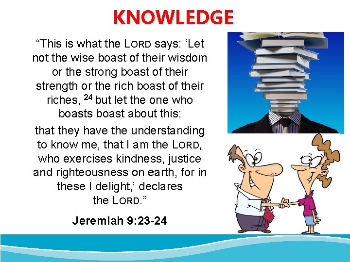KNOWLEDGE “This is what the LORD says: ‘Let not the wise boast of their KNOWLEDGE “This is what the LORD says: ‘Let not the wise boast of their