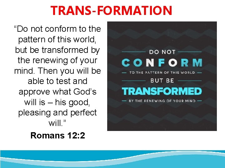 TRANS-FORMATION “Do not conform to the pattern of this world, but be transformed by