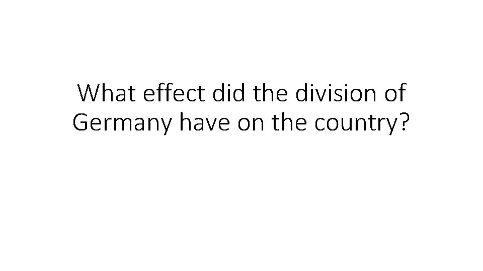 What effect did the division of Germany have on the country? 