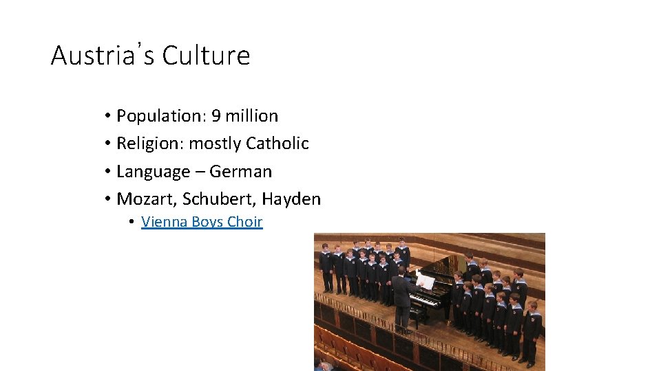 Austria’s Culture • Population: 9 million • Religion: mostly Catholic • Language – German