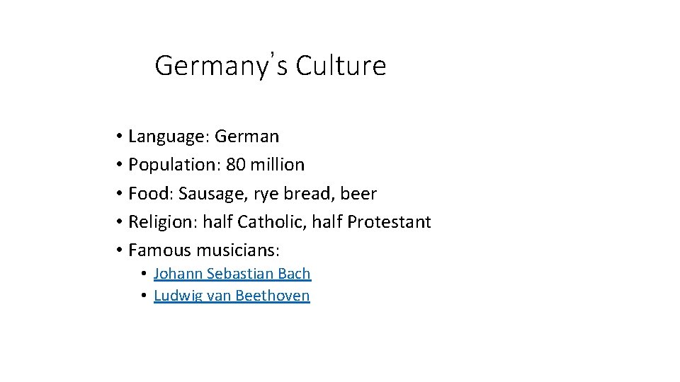 Germany’s Culture • Language: German • Population: 80 million • Food: Sausage, rye bread,