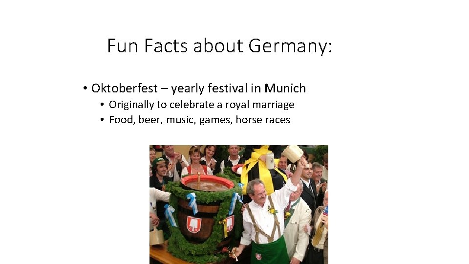 Fun Facts about Germany: • Oktoberfest – yearly festival in Munich • Originally to