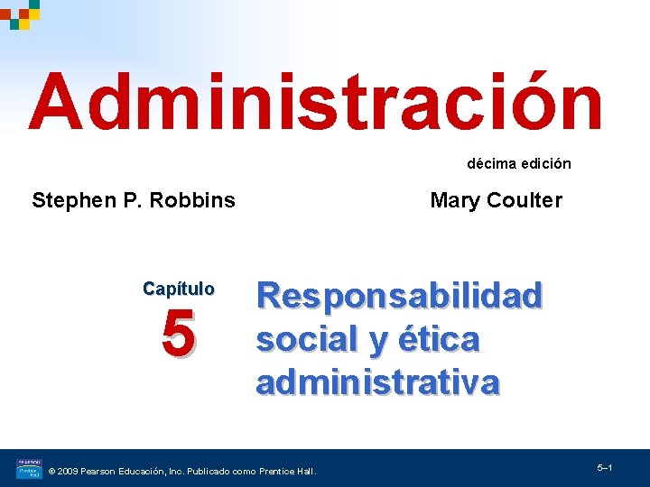 Administración décima edición Stephen P. Robbins Capítulo 5 Mary Coulter Responsabilidad social y ética