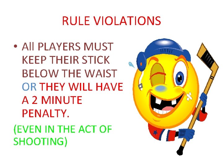 RULE VIOLATIONS • All PLAYERS MUST KEEP THEIR STICK BELOW THE WAIST OR THEY