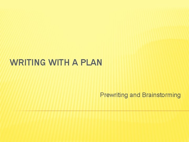 WRITING WITH A PLAN Prewriting and Brainstorming 
