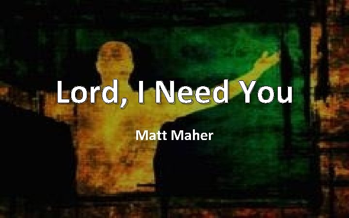 Lord, I Need You Matt Maher 