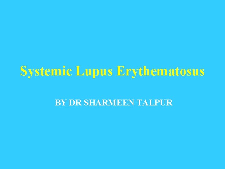 Systemic Lupus Erythematosus BY DR SHARMEEN TALPUR 