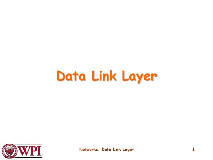 Data Link Layer Networks: Data Link Layer 1 