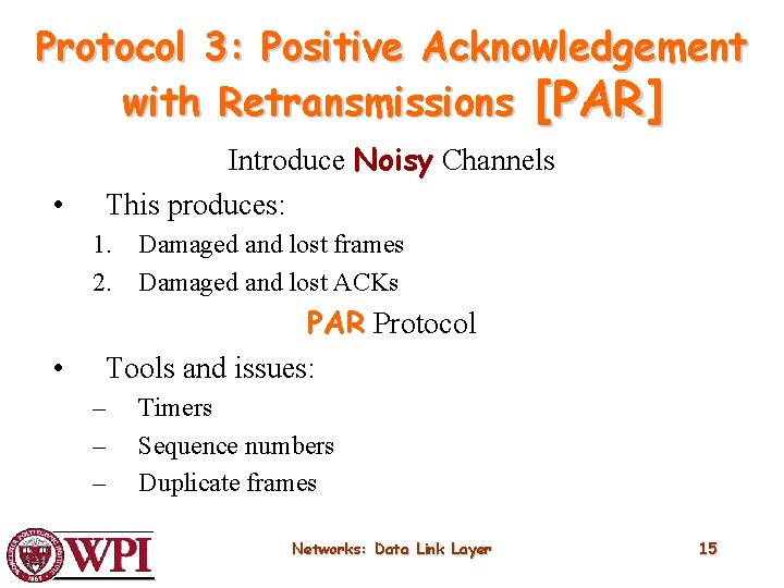 Protocol 3: Positive Acknowledgement with Retransmissions [PAR] • Introduce Noisy Channels This produces: 1.