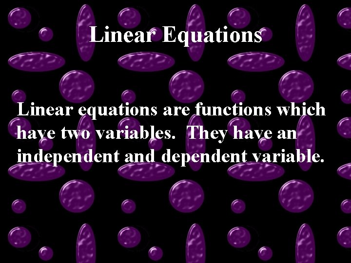 Linear Equations Linear equations are functions which have two variables. They have an independent