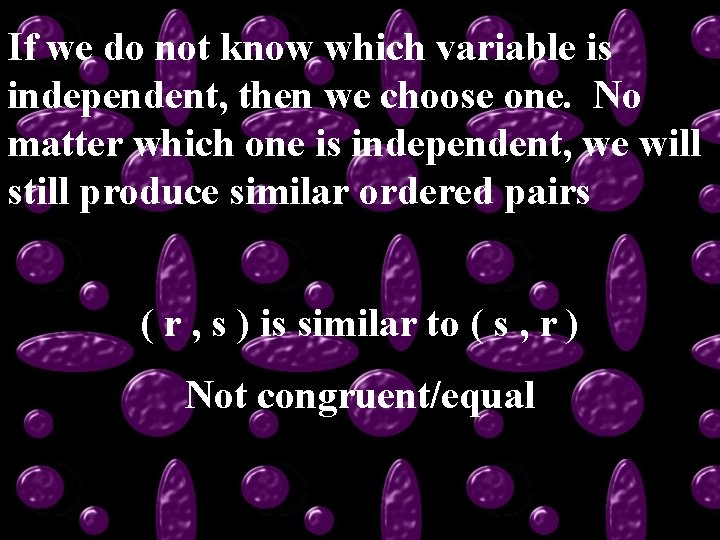 If we do not know which variable is independent, then we choose one. No