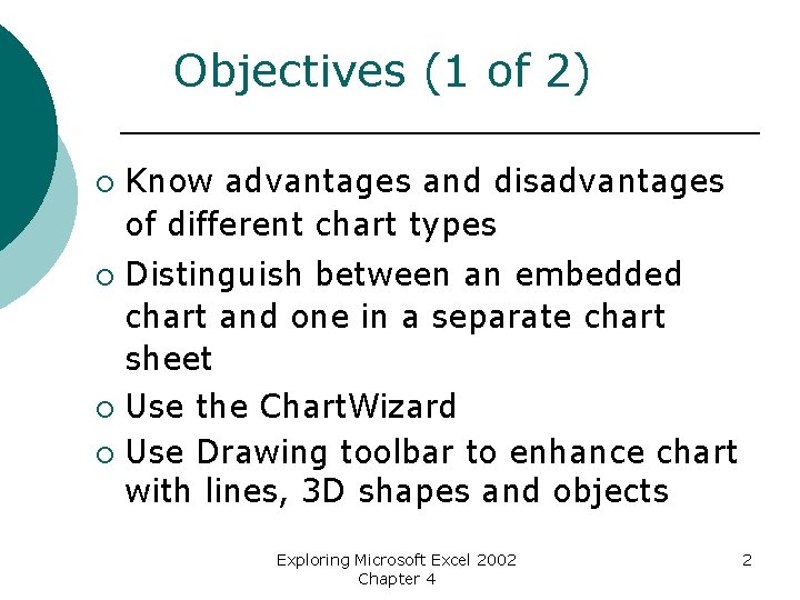 Objectives (1 of 2) ¡ Know advantages and disadvantages of different chart types Distinguish