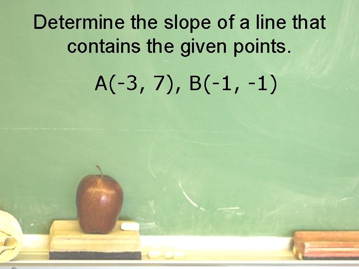 Determine the slope of a line that contains the given points. A(-3, 7), B(-1,