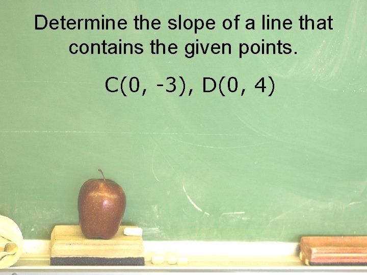 Determine the slope of a line that contains the given points. C(0, -3), D(0,