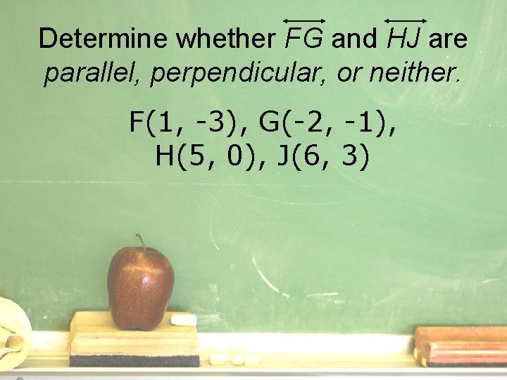 Determine whether FG and HJ are parallel, perpendicular, or neither. F(1, -3), G(-2, -1),