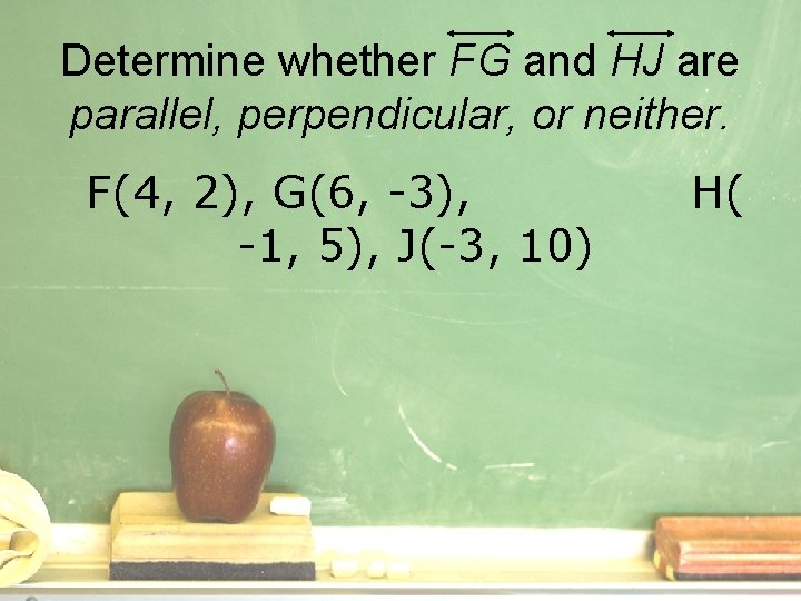 Determine whether FG and HJ are parallel, perpendicular, or neither. F(4, 2), G(6, -3),